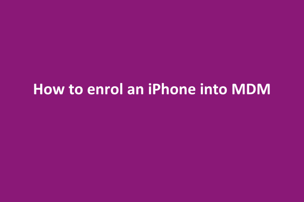 How to enrol an iPhone into Mobile Device Management